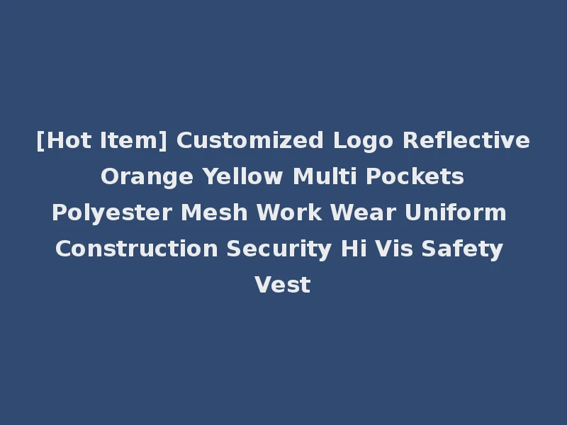 [Hot Item] Customized Logo Reflective Orange Yellow Multi Pockets Polyester Mesh Work Wear Uniform Construction Security Hi Vis Safety Vest