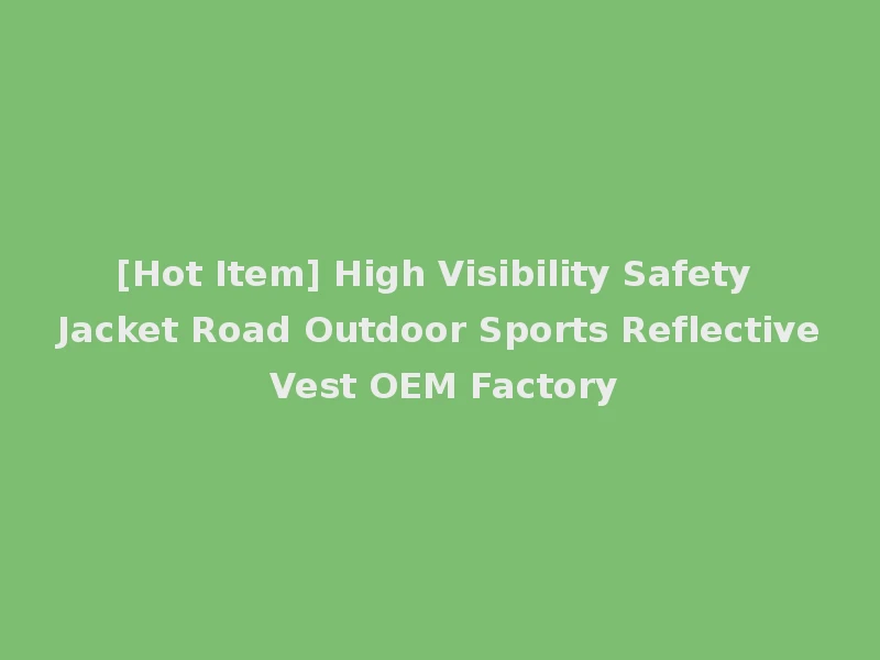 [Hot Item] High Visibility Safety Jacket Road Outdoor Sports Reflective Vest OEM Factory
