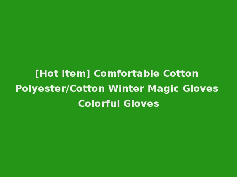 [Hot Item] Comfortable Cotton Polyester/Cotton Winter Magic Gloves Colorful Gloves