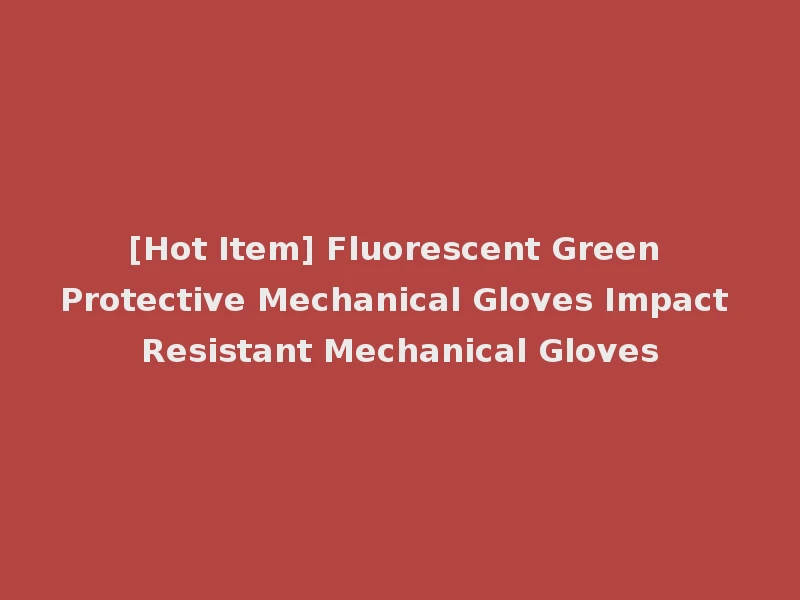 [Hot Item] Fluorescent Green Protective Mechanical Gloves Impact Resistant Mechanical Gloves