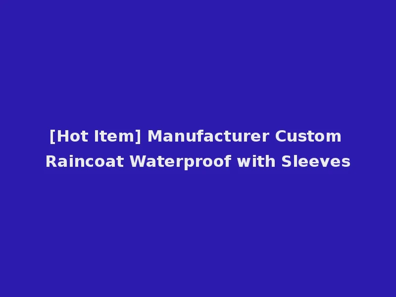 [Hot Item] Manufacturer Custom Raincoat Waterproof with Sleeves