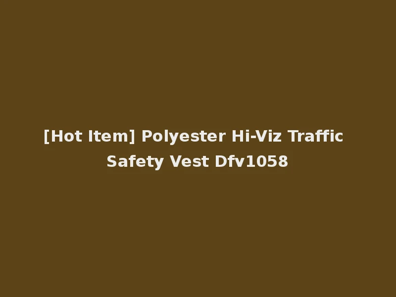 [Hot Item] Polyester Hi-Viz Traffic Safety Vest Dfv1058