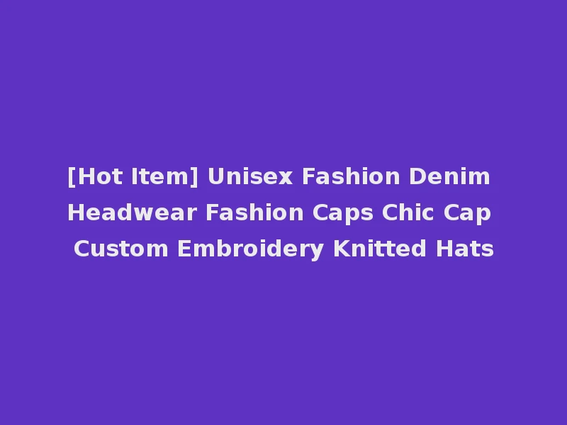 [Hot Item] Unisex Fashion Denim Headwear Fashion Caps Chic Cap Custom Embroidery Knitted Hats