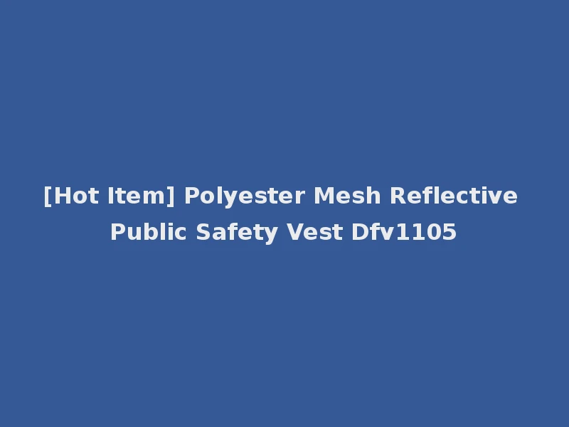 [Hot Item] Polyester Mesh Reflective Public Safety Vest Dfv1105