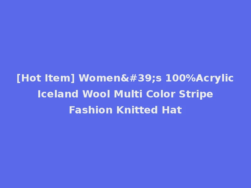 [Hot Item] Women's 100%Acrylic Iceland Wool Multi Color Stripe Fashion Knitted Hat