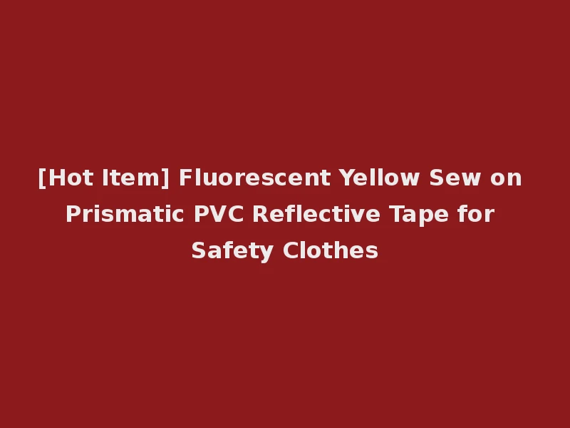 [Hot Item] Fluorescent Yellow Sew on Prismatic PVC Reflective Tape for Safety Clothes