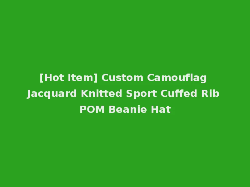 [Hot Item] Custom Camouflag Jacquard Knitted Sport Cuffed Rib POM Beanie Hat