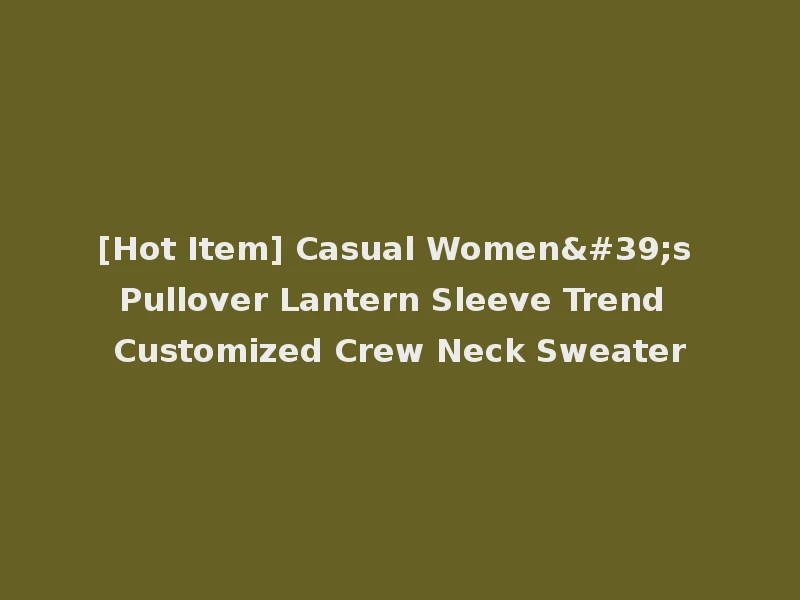 [Hot Item] Casual Women's Pullover Lantern Sleeve Trend Customized Crew Neck Sweater