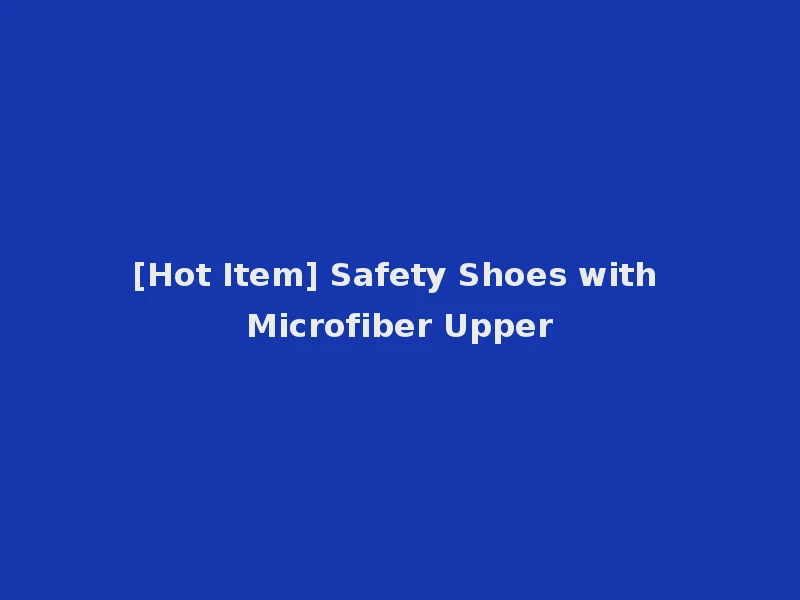 [Hot Item] Safety Shoes with Microfiber Upper
