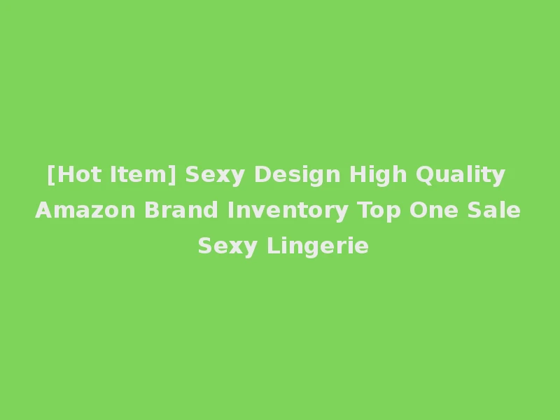 [Hot Item] Sexy Design High Quality Amazon Brand Inventory Top One Sale Sexy Lingerie