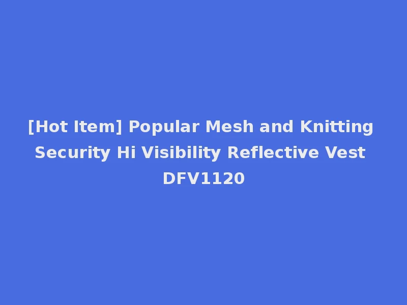 [Hot Item] Popular Mesh and Knitting Security Hi Visibility Reflective Vest DFV1120