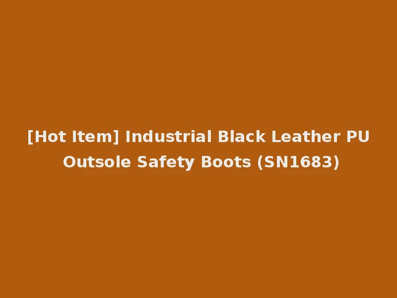 [Hot Item] Industrial Black Leather PU Outsole Safety Boots (SN1683)