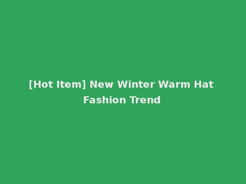 [Hot Item] New Winter Warm Hat Fashion Trend