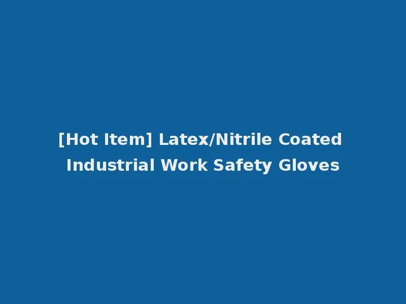 [Hot Item] Latex/Nitrile Coated Industrial Work Safety Gloves