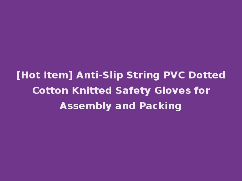 [Hot Item] Anti-Slip String PVC Dotted Cotton Knitted Safety Gloves for Assembly and Packing