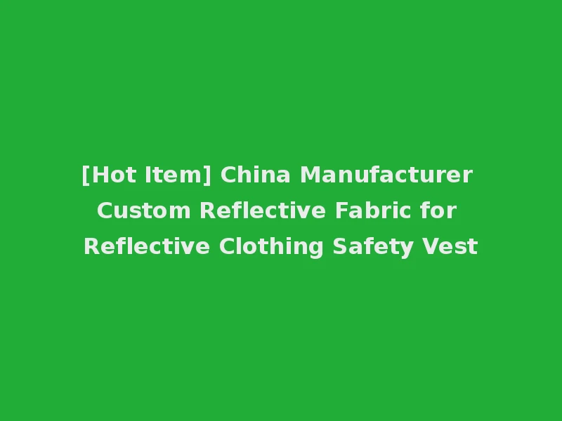 [Hot Item] China Manufacturer Custom Reflective Fabric for Reflective Clothing Safety Vest