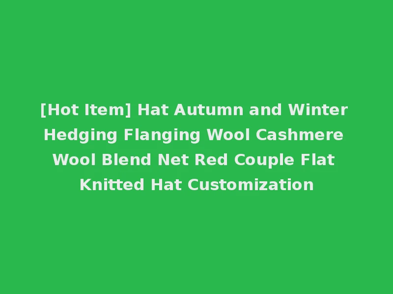[Hot Item] Hat Autumn and Winter Hedging Flanging Wool Cashmere Wool Blend Net Red Couple Flat Knitted Hat Customization
