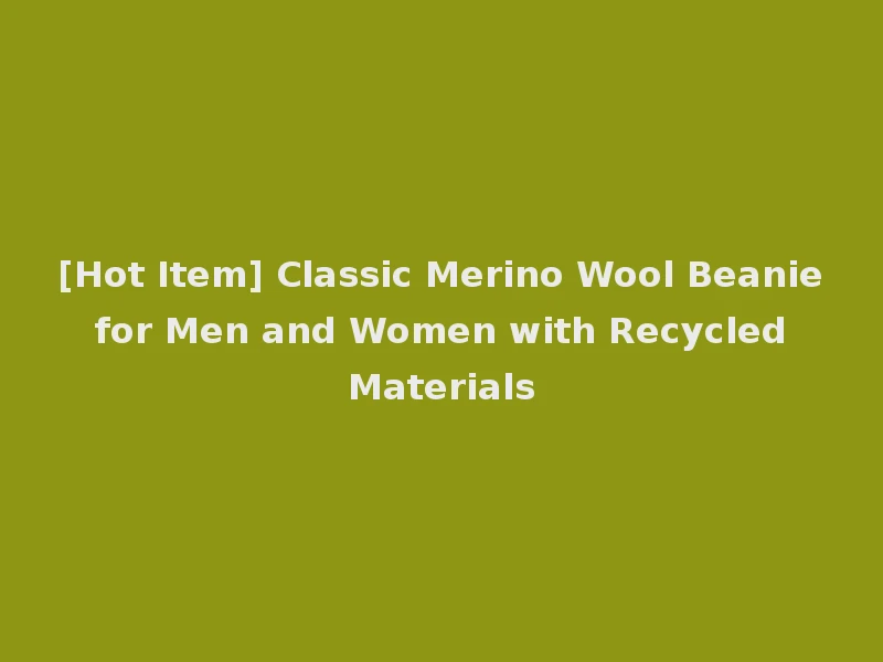 [Hot Item] Classic Merino Wool Beanie for Men and Women with Recycled Materials