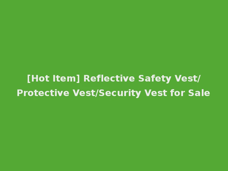 [Hot Item] Reflective Safety Vest/Protective Vest/Security Vest for Sale
