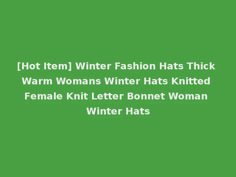 [Hot Item] Winter Fashion Hats Thick Warm Womans Winter Hats Knitted Female Knit Letter Bonnet Woman Winter Hats