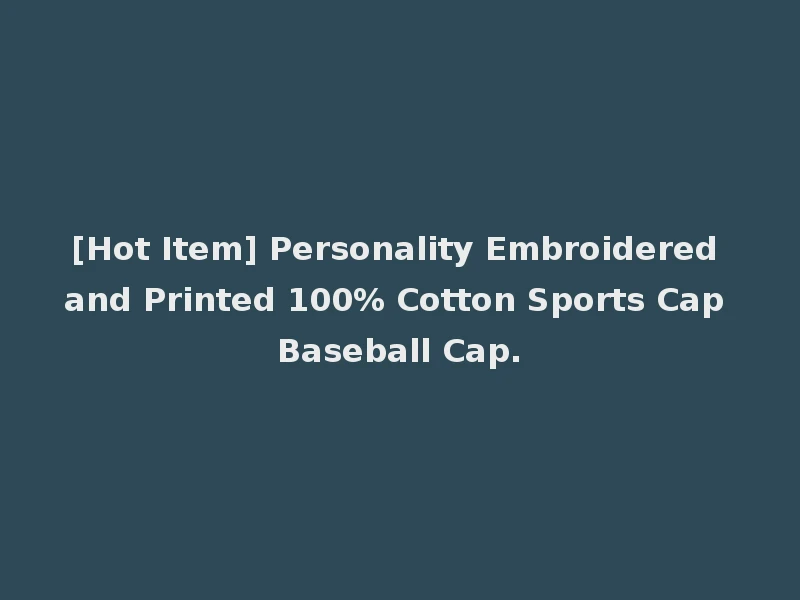 [Hot Item] Personality Embroidered and Printed 100% Cotton Sports Cap Baseball Cap.
