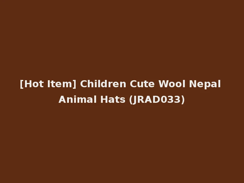 [Hot Item] Children Cute Wool Nepal Animal Hats (JRAD033)