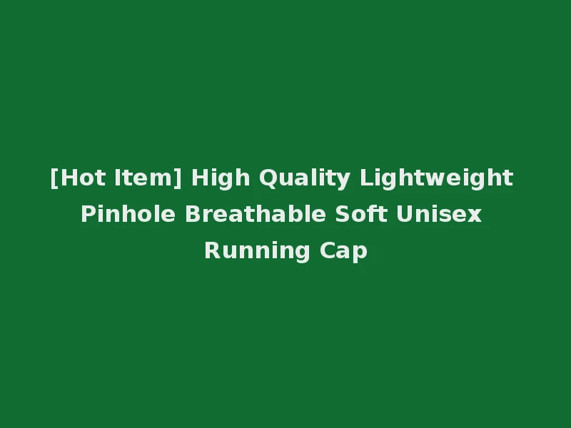 [Hot Item] High Quality Lightweight Pinhole Breathable Soft Unisex Running Cap