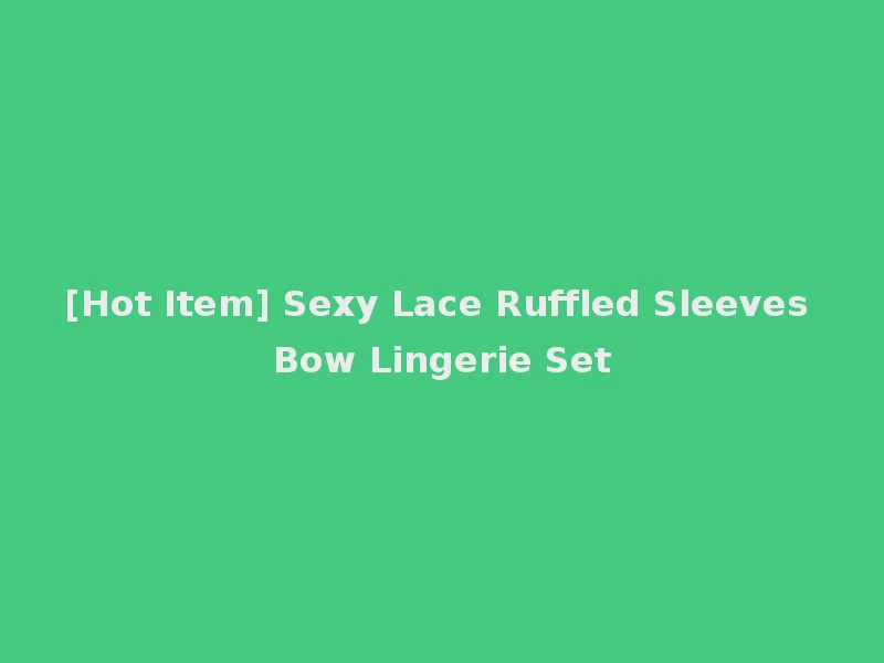 [Hot Item] Sexy Lace Ruffled Sleeves Bow Lingerie Set