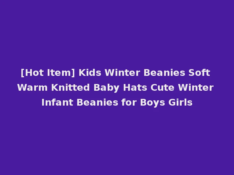 [Hot Item] Kids Winter Beanies Soft Warm Knitted Baby Hats Cute Winter Infant Beanies for Boys Girls
