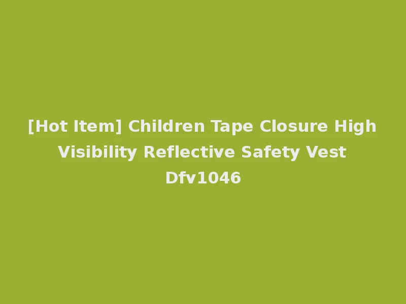 [Hot Item] Children Tape Closure High Visibility Reflective Safety Vest Dfv1046