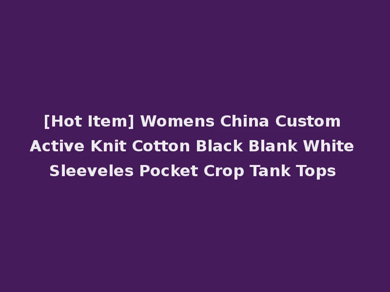 [Hot Item] Womens China Custom Active Knit Cotton Black Blank White Sleeveles Pocket Crop Tank Tops