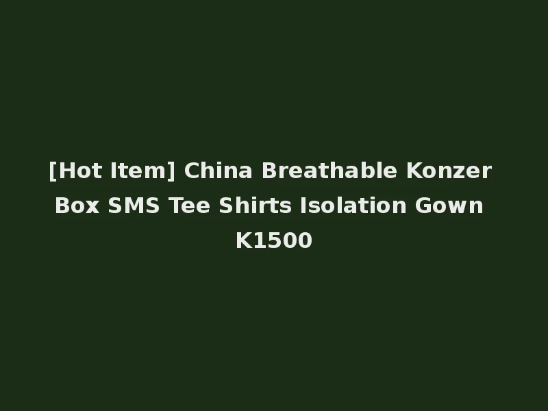 [Hot Item] China Breathable Konzer Box SMS Tee Shirts Isolation Gown K1500