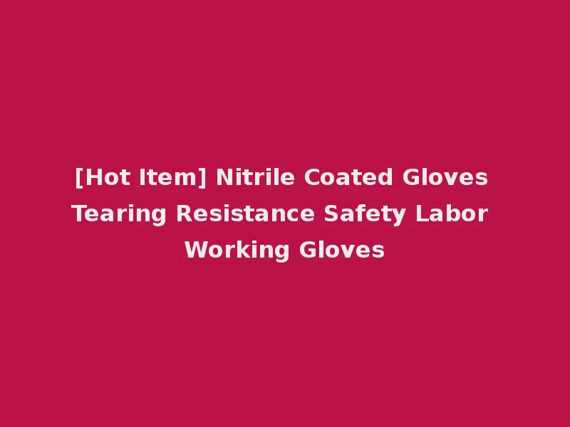 [Hot Item] Nitrile Coated Gloves Tearing Resistance Safety Labor Working Gloves