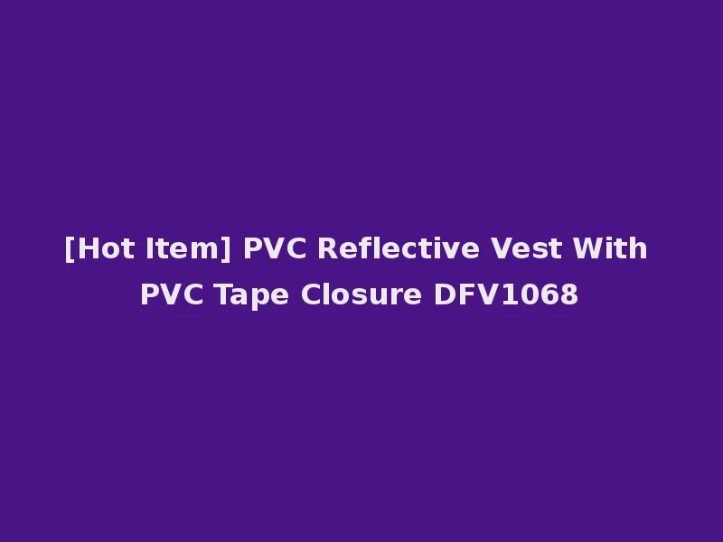 [Hot Item] PVC Reflective Vest With PVC Tape Closure DFV1068