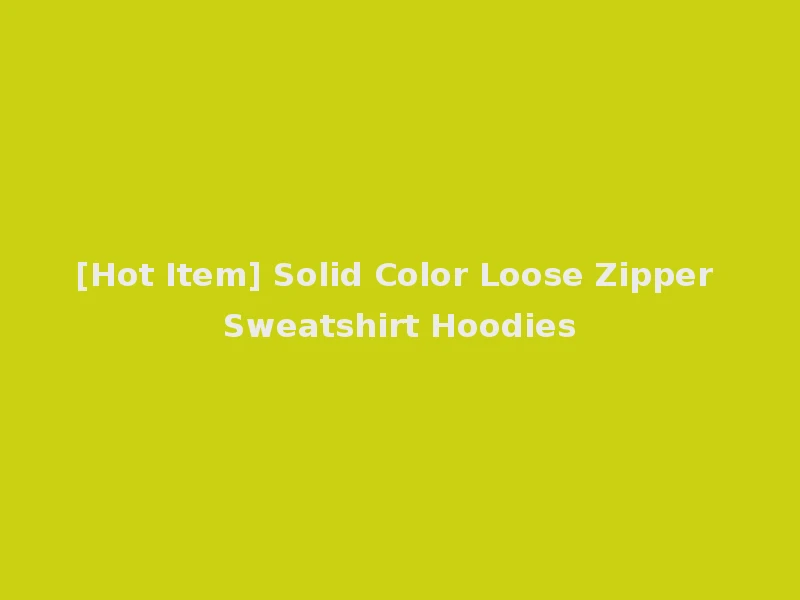 [Hot Item] Solid Color Loose Zipper Sweatshirt Hoodies
