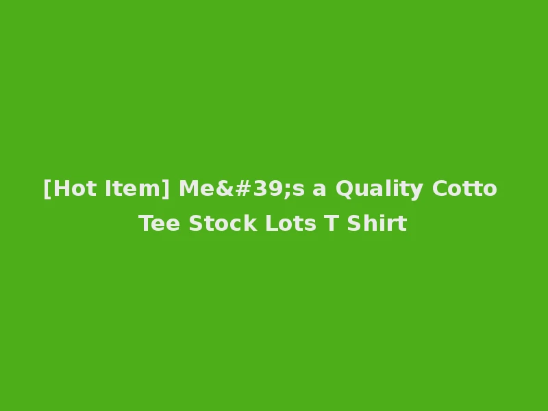 [Hot Item] Me's a Quality Cotto Tee Stock Lots T Shirt