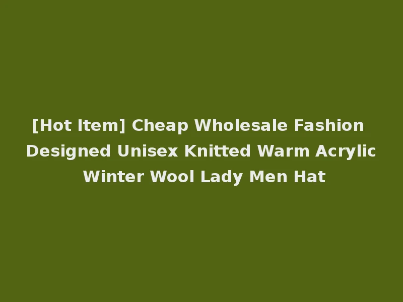 [Hot Item] Cheap Wholesale Fashion Designed Unisex Knitted Warm Acrylic Winter Wool Lady Men Hat