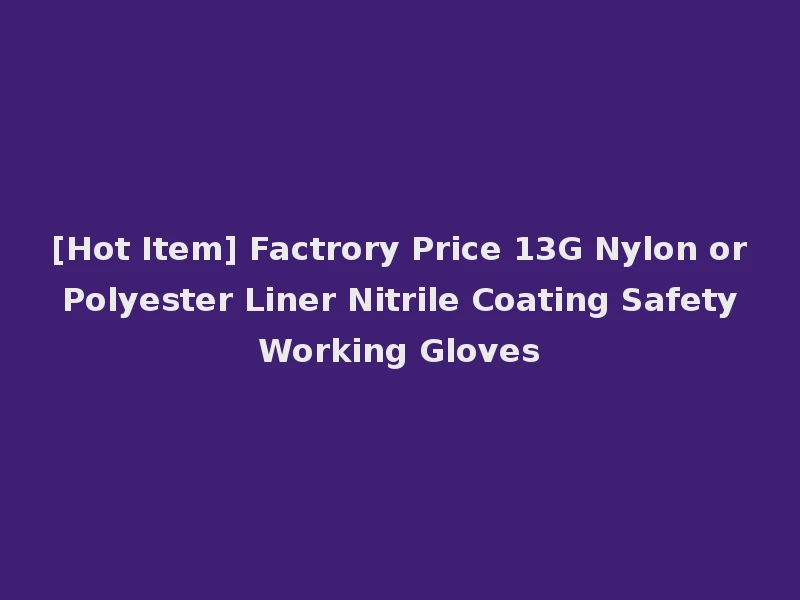 [Hot Item] Factrory Price 13G Nylon or Polyester Liner Nitrile Coating Safety Working Gloves