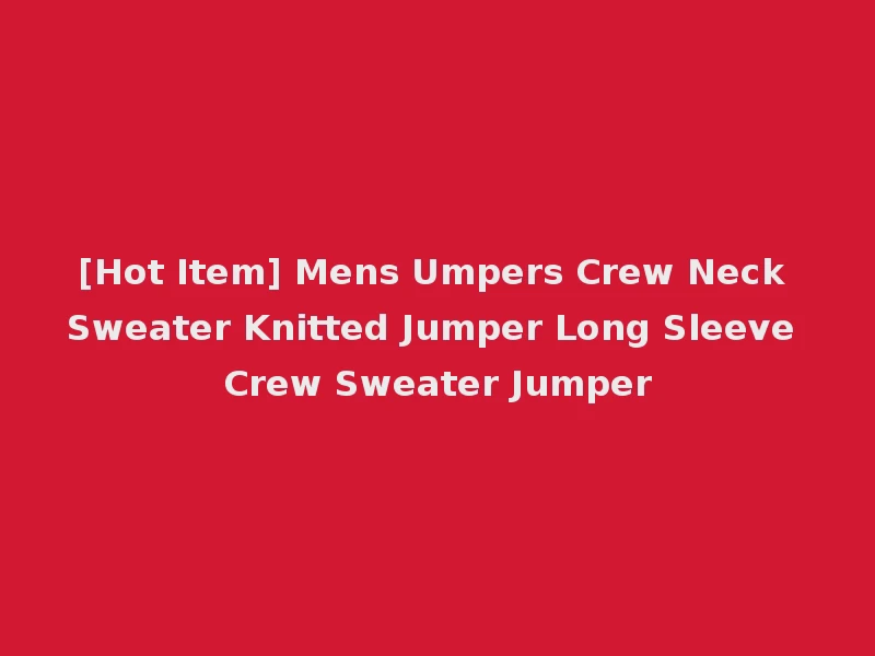 [Hot Item] Mens Umpers Crew Neck Sweater Knitted Jumper Long Sleeve Crew Sweater Jumper