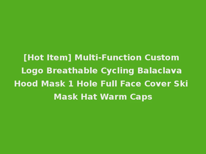 [Hot Item] Multi-Function Custom Logo Breathable Cycling Balaclava Hood Mask 1 Hole Full Face Cover Ski Mask Hat Warm Caps