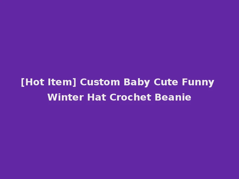 [Hot Item] Custom Baby Cute Funny Winter Hat Crochet Beanie