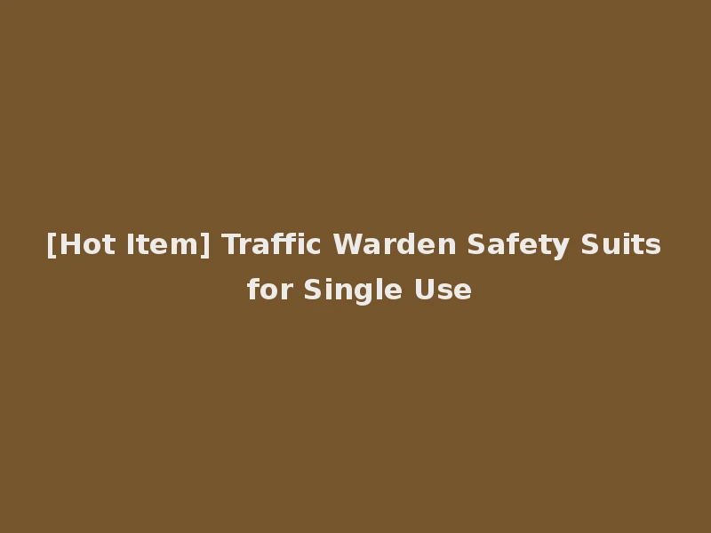 [Hot Item] Traffic Warden Safety Suits for Single Use
