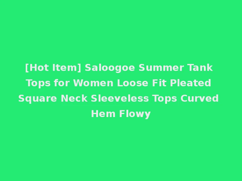 [Hot Item] Saloogoe Summer Tank Tops for Women Loose Fit Pleated Square Neck Sleeveless Tops Curved Hem Flowy