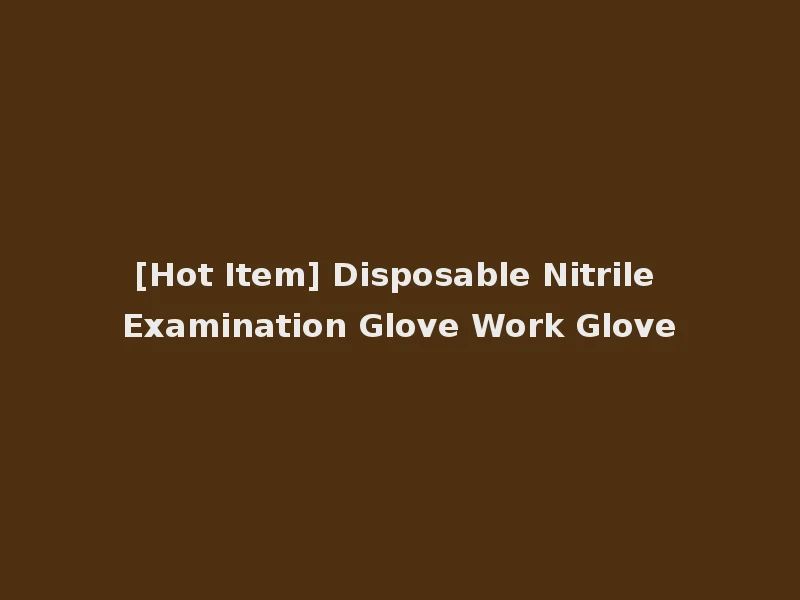 [Hot Item] Disposable Nitrile Examination Glove Work Glove