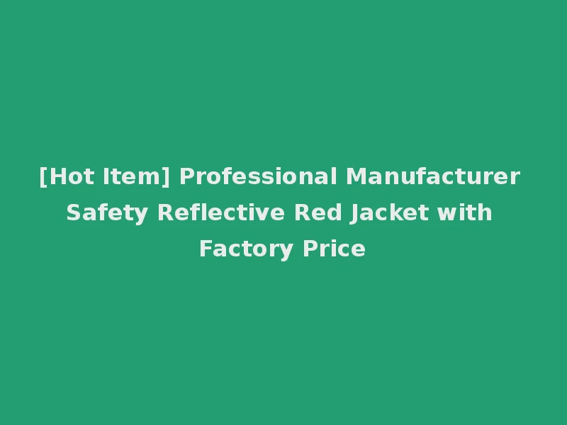 [Hot Item] Professional Manufacturer Safety Reflective Red Jacket with Factory Price
