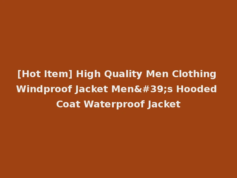 [Hot Item] High Quality Men Clothing Windproof Jacket Men's Hooded Coat Waterproof Jacket