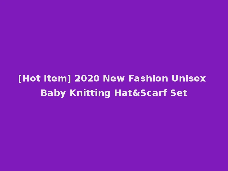 [Hot Item] 2020 New Fashion Unisex Baby Knitting Hat&Scarf Set