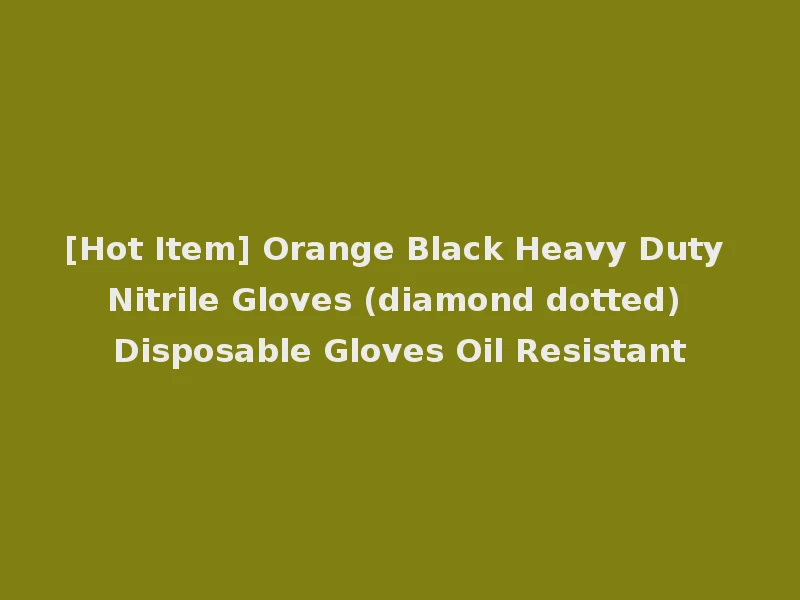 [Hot Item] Orange Black Heavy Duty Nitrile Gloves (diamond dotted) Disposable Gloves Oil Resistant