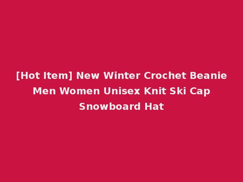 [Hot Item] New Winter Crochet Beanie Men Women Unisex Knit Ski Cap Snowboard Hat