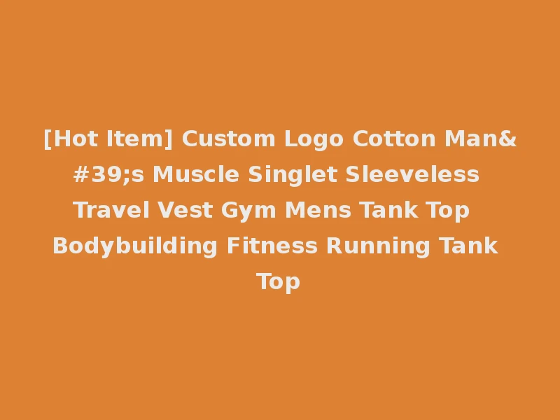 [Hot Item] Custom Logo Cotton Man's Muscle Singlet Sleeveless Travel Vest Gym Mens Tank Top Bodybuilding Fitness Running Tank Top